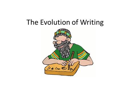 The Evolution of Writing. 3500 BC scribes in Sumer created cuneiform – pressing wedge shaped marks into wet clay Writing began as pictographs – pictures.