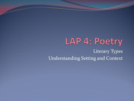 Literary Types Understanding Setting and Context.