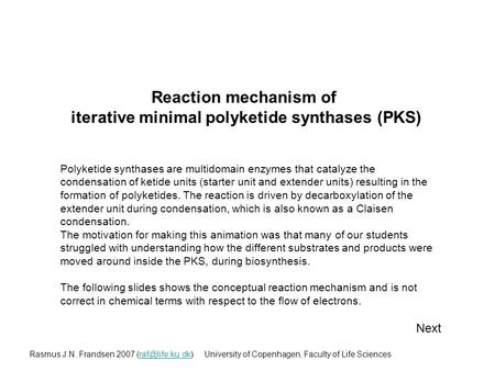 Reaction mechanism of iterative minimal polyketide synthases (PKS) Rasmus J.N. Frandsen 2007 University of Copenhagen, Faculty of Life.