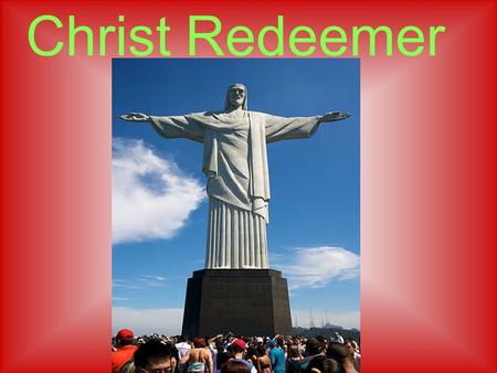 Christ Redeemer. The Christ Redeemer is in Rio de Janeiro, Brazil.