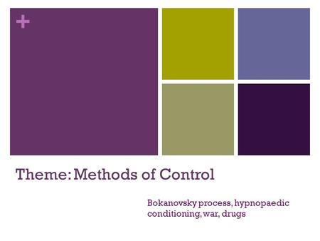 + Theme: Methods of Control Bokanovsky process, hypnopaedic conditioning, war, drugs.