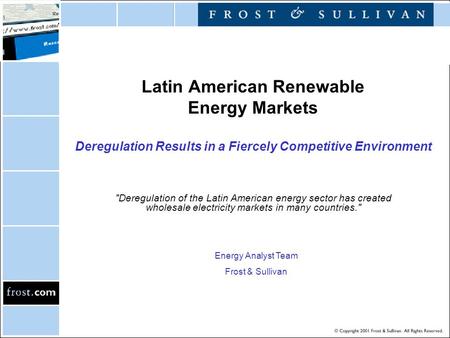 Latin American Renewable Energy Markets Deregulation Results in a Fiercely Competitive Environment Deregulation of the Latin American energy sector has.