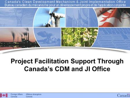 Canada’s CDM & JI Office Project Facilitation Support Through Canada’s CDM and JI Office.
