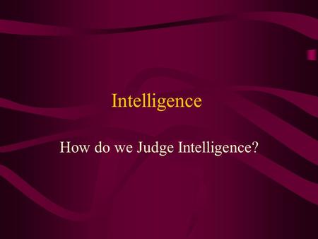 Intelligence How do we Judge Intelligence?. 2 Who is the most Intelligent? From the following list of candidates, select the five that your group believes.