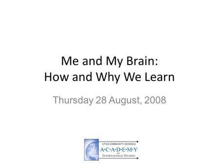 Me and My Brain: How and Why We Learn Thursday 28 August, 2008.