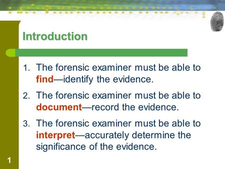 1 Introduction 1. The forensic examiner must be able to find—identify the evidence. 2. The forensic examiner must be able to document—record the evidence.