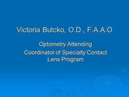 Victoria Butcko, O.D., F.A.A.O Optometry Attending Coordinator of Specialty Contact Lens Program.