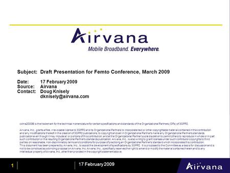 1 17 February 2009 Subject:Draft Presentation for Femto Conference, March 2009 Date: 17 February 2009 Source: Airvana Contact: Doug Knisely