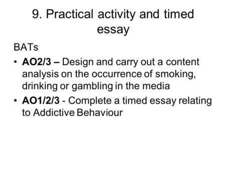 9. Practical activity and timed essay BATs AO2/3 – Design and carry out a content analysis on the occurrence of smoking, drinking or gambling in the media.