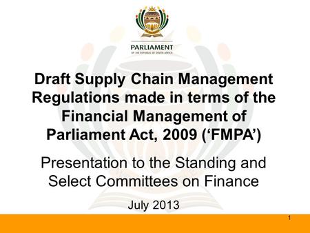 Draft Supply Chain Management Regulations made in terms of the Financial Management of Parliament Act, 2009 (‘FMPA’) Presentation to the Standing and Select.