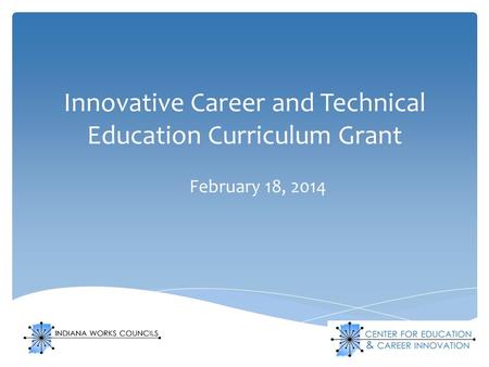 Innovative Career and Technical Education Curriculum Grant February 18, 2014.