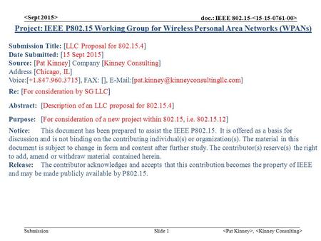 Doc.: IEEE 802.15- Submission, Slide 1 Project: IEEE P802.15 Working Group for Wireless Personal Area Networks (WPANs) Submission Title: [LLC Proposal.