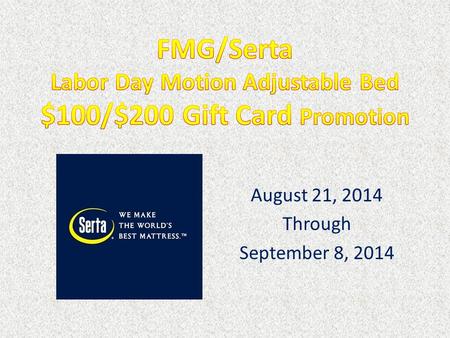August 21, 2014 Through September 8, 2014. Is there a national Serta advertising campaign supporting this event? No. This event is exclusively for FMG.