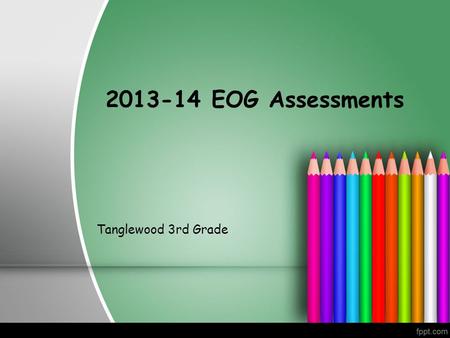 2013-14 EOG Assessments Tanglewood 3rd Grade. What is the EOG? The test assesses the students in math and reading on grade level. The test is NOT created.