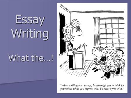 Essay Writing What the…!. Essay writing is like arguing Then explain how evidence supports your case You need to make your case Back it up with evidence.