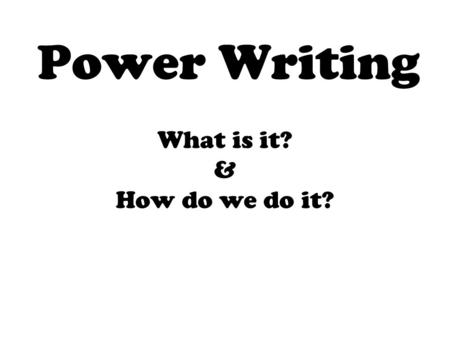 Power Writing What is it? & How do we do it?