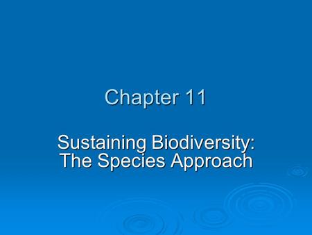 Chapter 11 Sustaining Biodiversity: The Species Approach.