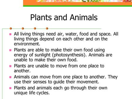 Plants and Animals All living things need air, water, food and space. All living things depend on each other and on the environment. Plants are able to.