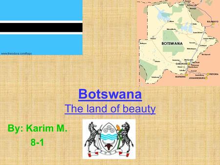 Botswana The land of beauty By: Karim M. 8-1. Country overview The current population of Botswana is 1,640,115. The flag of Botswana is light blue with.