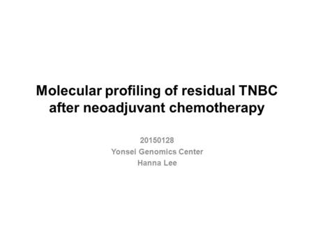 Molecular profiling of residual TNBC after neoadjuvant chemotherapy 20150128 Yonsei Genomics Center Hanna Lee.
