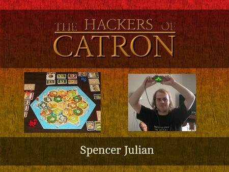 Spencer Julian. Abstract What is Hackers of Catron? o Electronic Settlers of Catan® board. Settlers of Catan is a resource gathering and trading board.