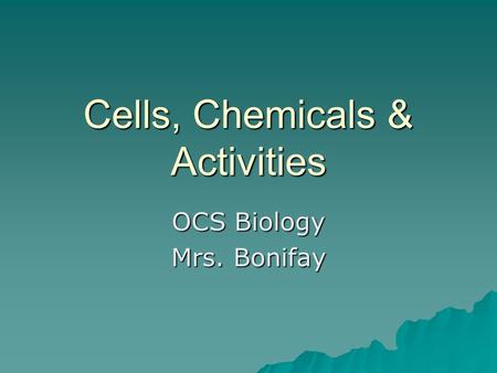 Cells, Chemicals & Activities OCS Biology Mrs. Bonifay.