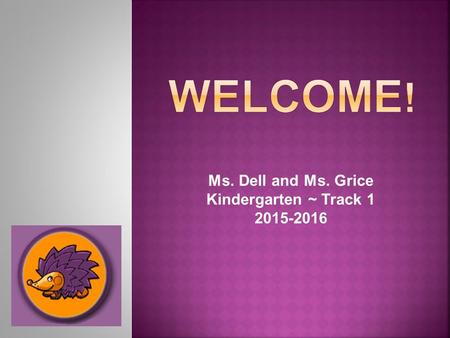 Ms. Dell and Ms. Grice Kindergarten ~ Track 1 2015-2016.
