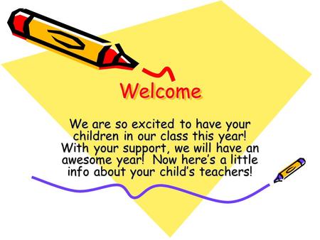 WelcomeWelcome We are so excited to have your children in our class this year! With your support, we will have an awesome year! Now here’s a little info.