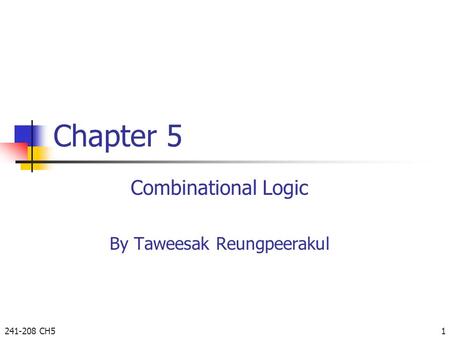 241-208 CH51 Chapter 5 Combinational Logic By Taweesak Reungpeerakul.