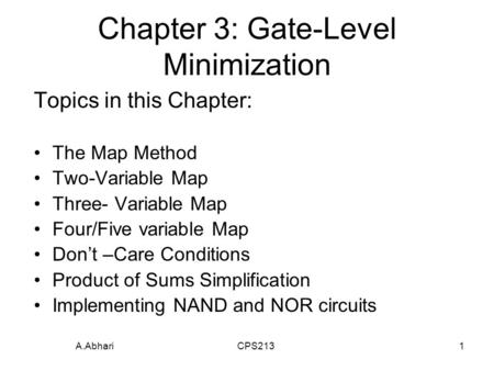 A.Abhari CPS2131 Chapter 3: Gate-Level Minimization Topics in this Chapter: The Map Method Two-Variable Map Three- Variable Map Four/Five variable Map.