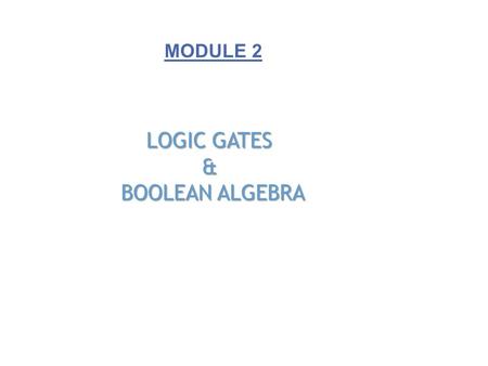 LOGIC GATES & BOOLEAN ALGEBRA