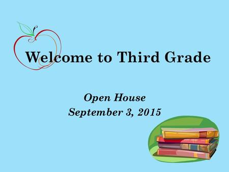Welcome to Third Grade Open House September 3, 2015.