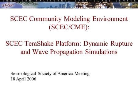SCEC Community Modeling Environment (SCEC/CME): SCEC TeraShake Platform: Dynamic Rupture and Wave Propagation Simulations Seismological Society of America.