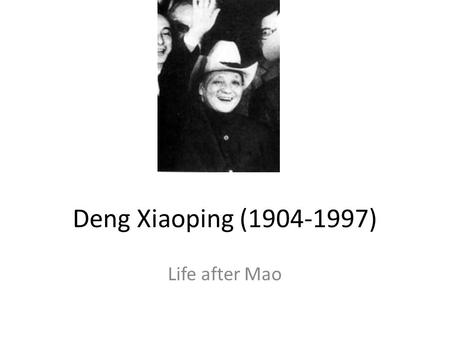 Deng Xiaoping (1904-1997) Life after Mao.