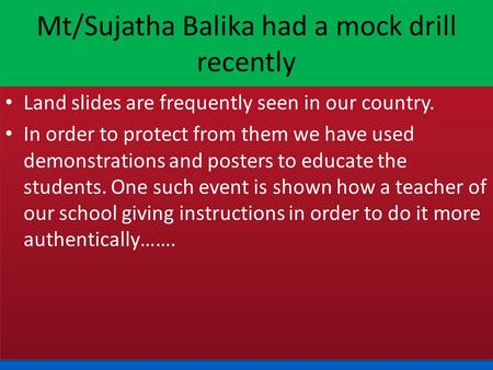Mt/Sujatha Balika had a mock drill recently Land slides are frequently seen in our country. In order to protect from them we have used demonstrations and.