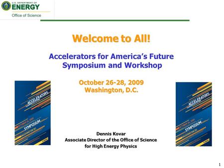 11 Welcome to All! October 26-28, 2009 Washington, D.C. Welcome to All! Accelerators for America’s Future Symposium and Workshop October 26-28, 2009 Washington,