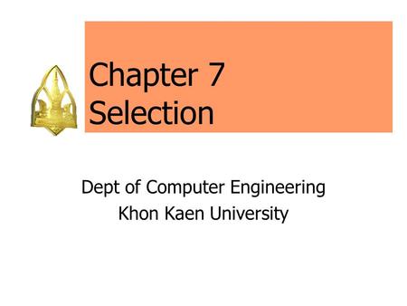 Chapter 7 Selection Dept of Computer Engineering Khon Kaen University.