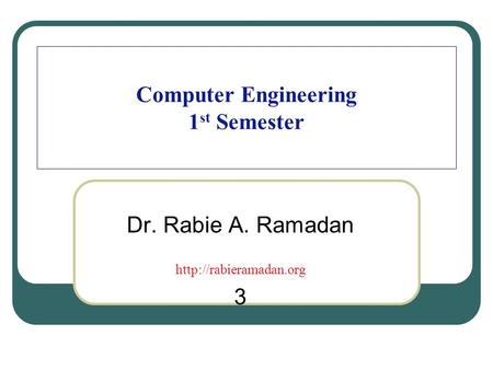 Computer Engineering 1 st Semester Dr. Rabie A. Ramadan  3.