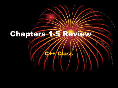 Chapters 1-5 Review C++ Class. Chapter 1 – the big picture Objects Class Inheritance Reusability Polymorphism and Overloading.