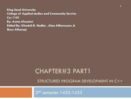 CHAPTER#3 PART1 STRUCTURED PROGRAM DEVELOPMENT IN C++ 2 nd semester 1432-1433 1 King Saud University College of Applied studies and Community Service Csc.
