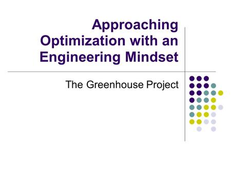 Approaching Optimization with an Engineering Mindset The Greenhouse Project.
