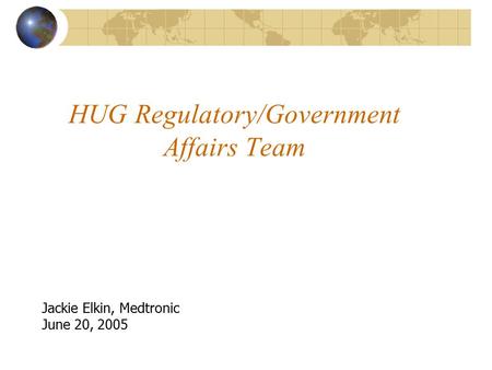 HUG Regulatory/Government Affairs Team Jackie Elkin, Medtronic June 20, 2005.