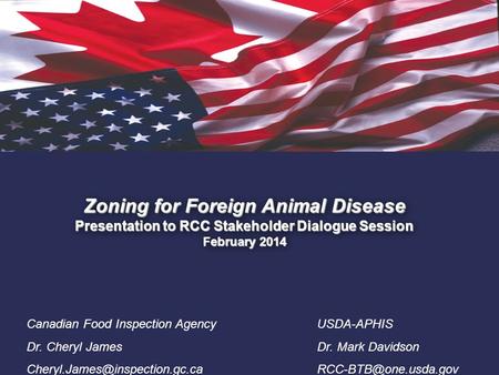 1. Zoning for Foreign Animal Disease Presentation to RCC Stakeholder Dialogue Session February 2014 Canadian Food Inspection Agency Dr. Cheryl James