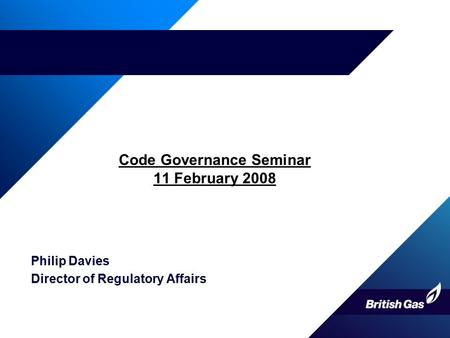 Code Governance Seminar 11 February 2008 Philip Davies Director of Regulatory Affairs.
