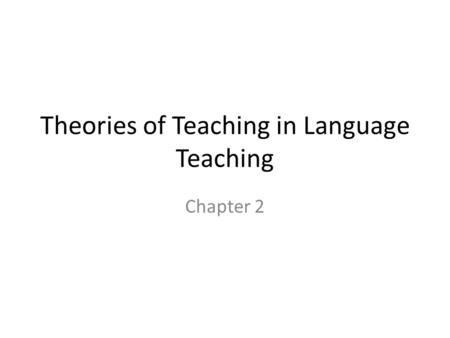 Theories of Teaching in Language Teaching Chapter 2.