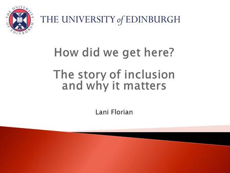 How did we get here? The story of inclusion and why it matters Lani Florian.