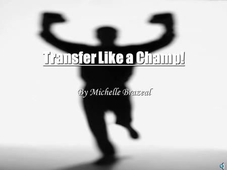 Transfer Like a Champ! By Michelle Brazeal. Transfer Training Why do we teach?