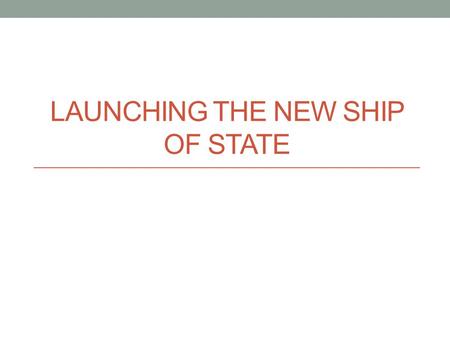 LAUNCHING THE NEW SHIP OF STATE. Growing Pains 1789 Population doubling every 25 yrs. 90% rural 5% east of Appalachians.