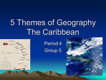 5 Themes of Geography The Caribbean Period 4 Group 5.
