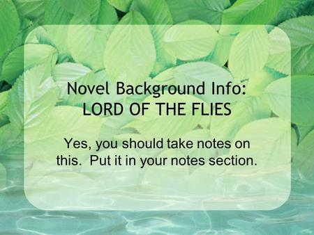 Novel Background Info: LORD OF THE FLIES Yes, you should take notes on this. Put it in your notes section.